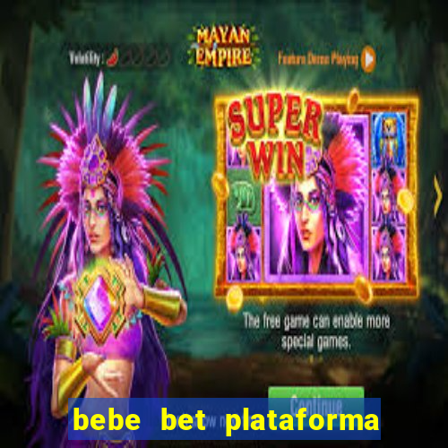 bebe bet plataforma de jogos